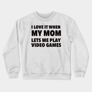 i love it when my mom lets me play video games Crewneck Sweatshirt